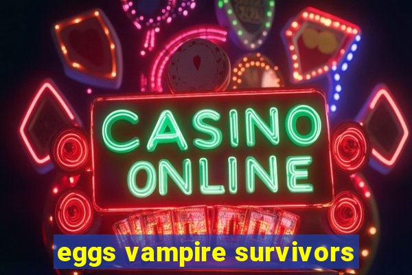 eggs vampire survivors